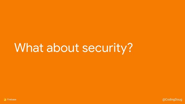 @CodingDoug
What about security?
