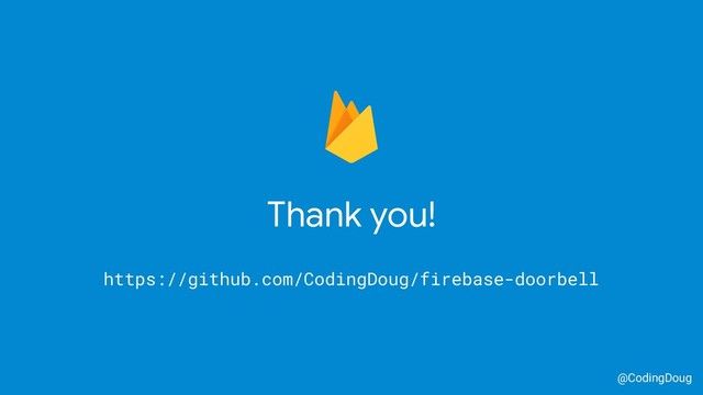 Thank you!
@CodingDoug
https://github.com/CodingDoug/firebase-doorbell

