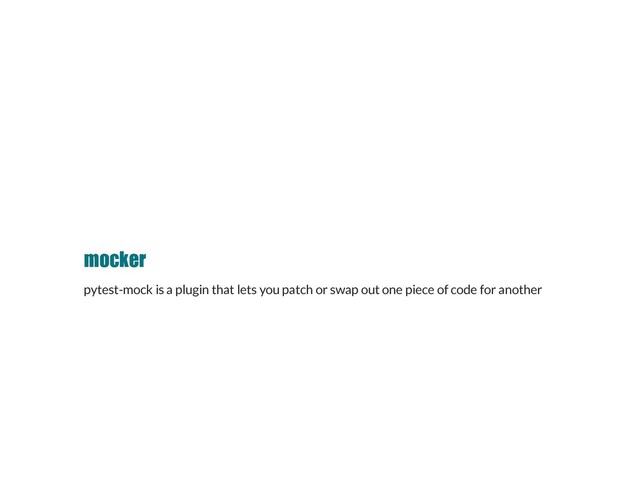 mocker
mocker
pytest-mock is a plugin that lets you patch or swap out one piece of code for another
