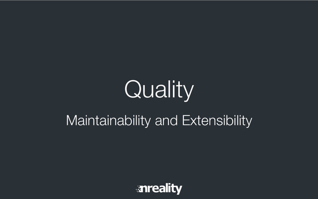 Quality
Maintainability and Extensibility
