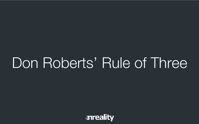 Don Roberts’ Rule of Three
