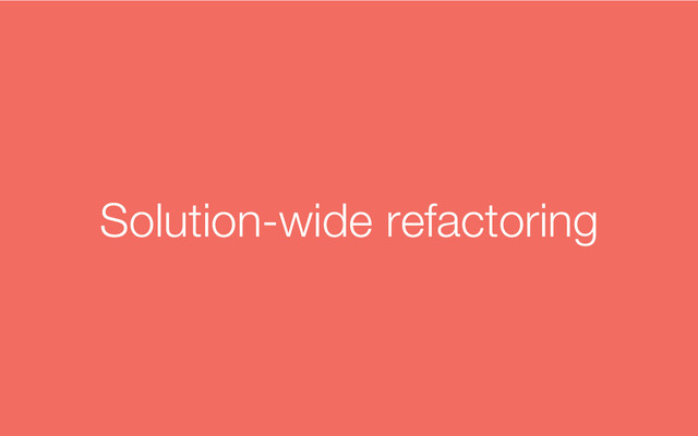 Solution-wide refactoring
