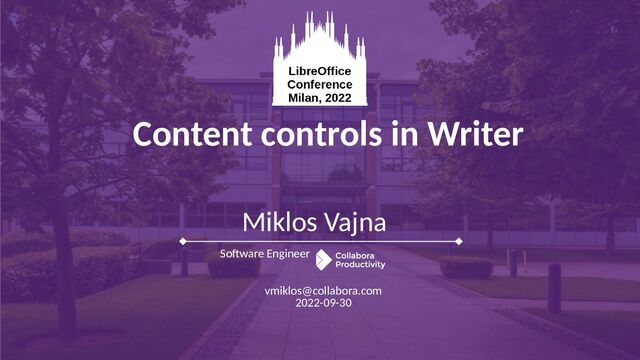Miklos Vajna
Software Engineer
Content controls in Writer
vmiklos@collabora.com
2022-09-30

