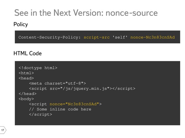 17








// Some inline code here

See in the Next Version: nonce-source
Content-Security-Policy: script-src 'self' nonce-Nc3n83cnSAd
Policy
HTML Code
