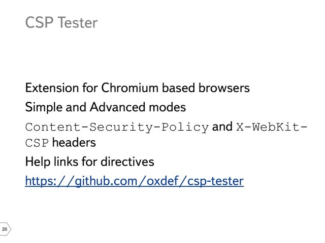 20
CSP Tester
Extension for Chromium based browsers
Simple and Advanced modes
Content-Security-Policy and X-WebKit-
CSP headers
Help links for directives
https://github.com/oxdef/csp-tester
