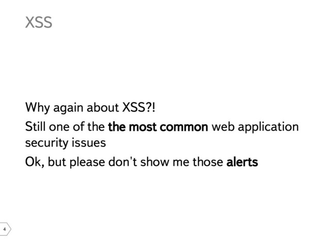 4
XSS
Why again about XSS?!
Still one of the the most common web application
security issues
Ok, but please don't show me those alerts
