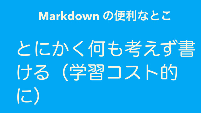 Markdown ͷศརͳͱ͜
ͱʹ͔͘Կ΋ߟ͑ͣॻ
͚Δʢֶशίετత
ʹʣ
