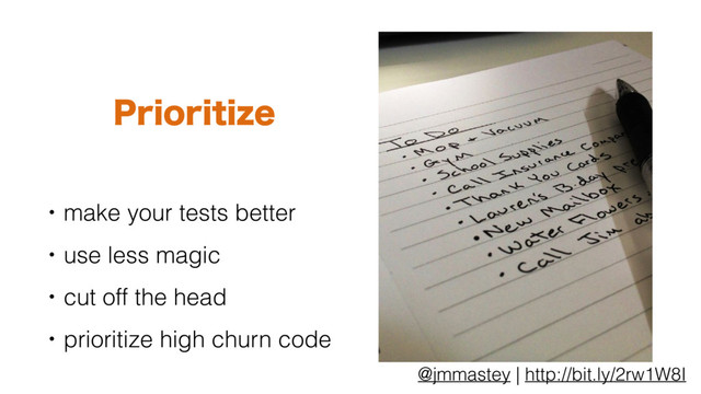 @jmmastey | http://bit.ly/2rw1W8I
1SJPSJUJ[F
• make your tests better
• use less magic
• cut off the head
• prioritize high churn code
