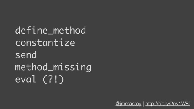 @jmmastey | http://bit.ly/2rw1W8I
define_method
constantize
send
method_missing
eval (?!)
