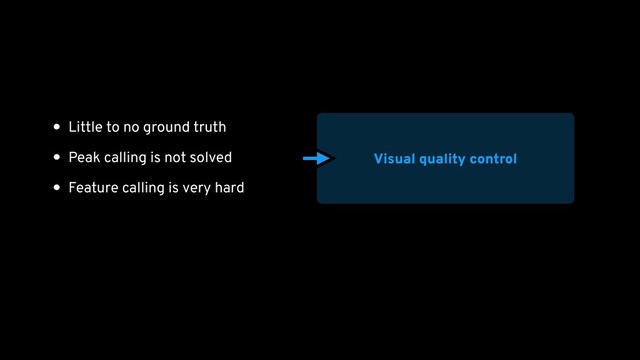 • Little to no ground truth
• Peak calling is not solved
• Feature calling is very hard
• Formally deﬁning patterns is hard
Visual quality control
