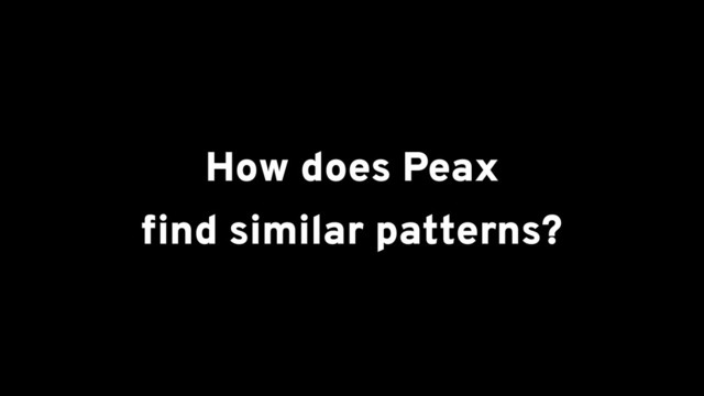 How does Peax
ﬁnd similar patterns?

