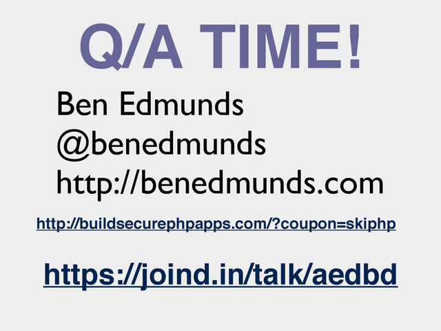 Q/A TIME!
Ben Edmunds
@benedmunds
http://benedmunds.com
http://buildsecurephpapps.com/?coupon=skiphp
https://joind.in/talk/aedbd
