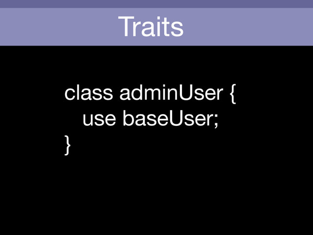 Traits
class adminUser {

use baseUser;

}
