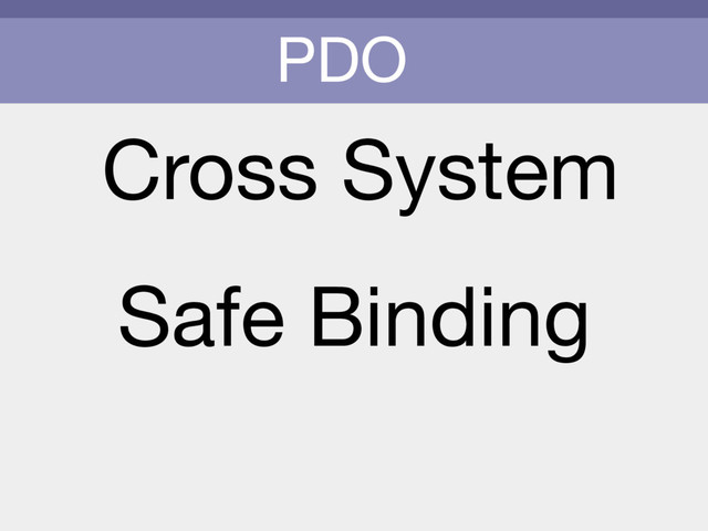 PDO
Cross System
Safe Binding
