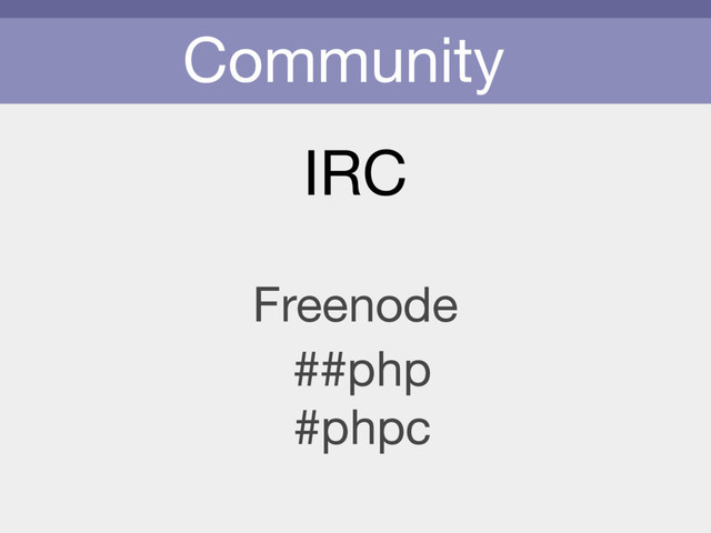 Community
IRC
Freenode
#phpc
##php
