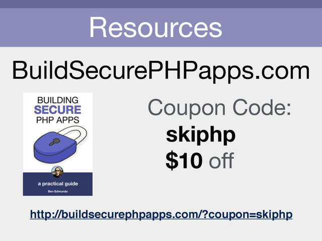 Resources
BuildSecurePHPapps.com
Coupon Code:

skiphp
$10 oﬀ
http://buildsecurephpapps.com/?coupon=skiphp
