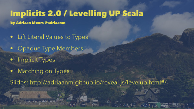 Implicits 2.0 / Levelling UP Scala
by Adriaan Moors @adriaanm
• Lift Literal Values to Types
• Opaque Type Members
• Implicit Types
• Matching on Types
Slides: http://adriaanm.github.io/reveal.js/levelup.html#/
