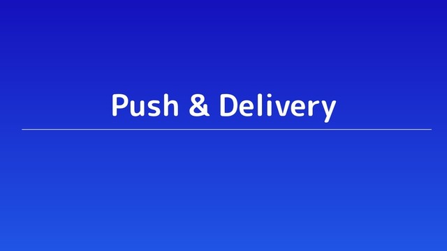 Push & Delivery
