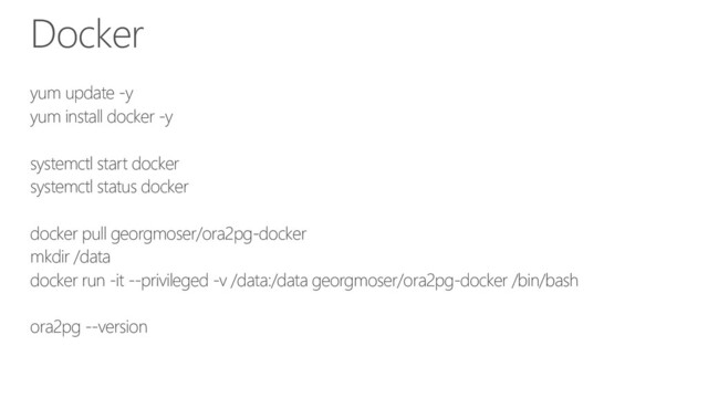 Docker
yum update -y
yum install docker -y
systemctl start docker
systemctl status docker
docker pull georgmoser/ora2pg-docker
mkdir /data
docker run -it --privileged -v /data:/data georgmoser/ora2pg-docker /bin/bash
ora2pg --version

