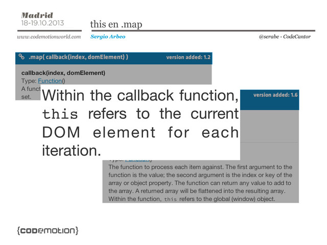 @serabe - CodeCantor
Sergio Arbeo
this en .map
Within the callback function,
this refers to the current
DOM element for each
iteration.
