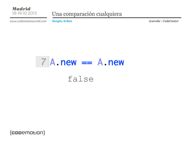 @serabe - CodeCantor
Sergio Arbeo
Una comparación cualquiera
false
