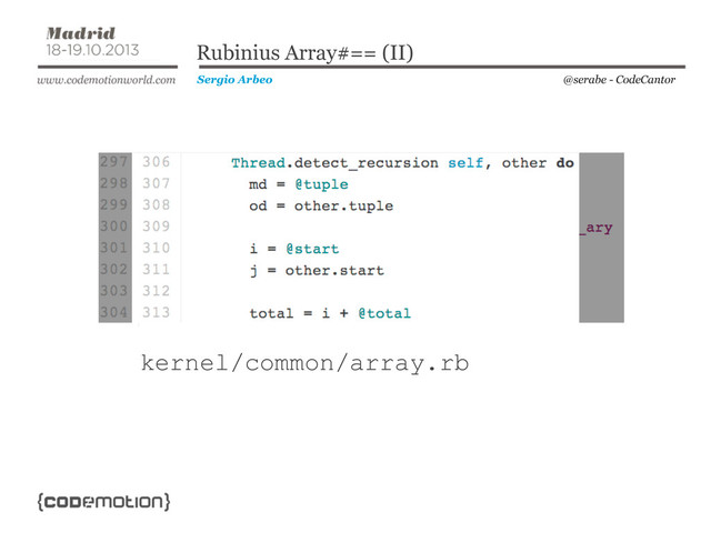 @serabe - CodeCantor
Sergio Arbeo
Rubinius Array#== (II)
kernel/common/array.rb
