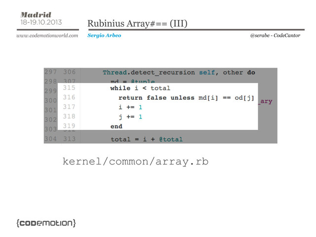 @serabe - CodeCantor
Sergio Arbeo
Rubinius Array#== (III)
kernel/common/array.rb
