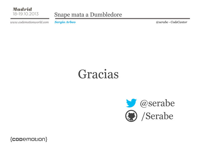 Gracias
@serabe - CodeCantor
Sergio Arbeo
Snape mata a Dumbledore
@serabe
/Serabe
