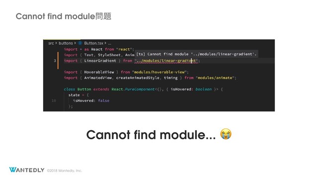 ©2018 Wantedly, Inc.
Cannot find module... 
Cannot find module໰୊
