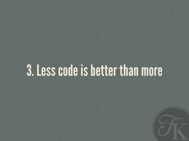 3. Less code is better than more
