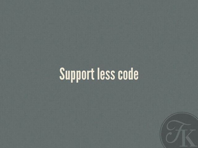 Support less code
