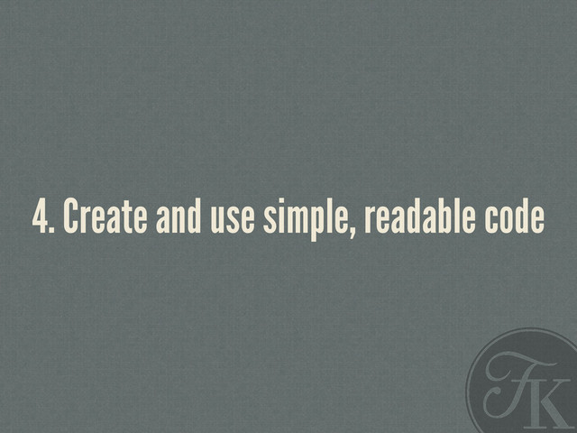 4. Create and use simple, readable code
