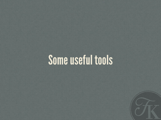 Some useful tools
