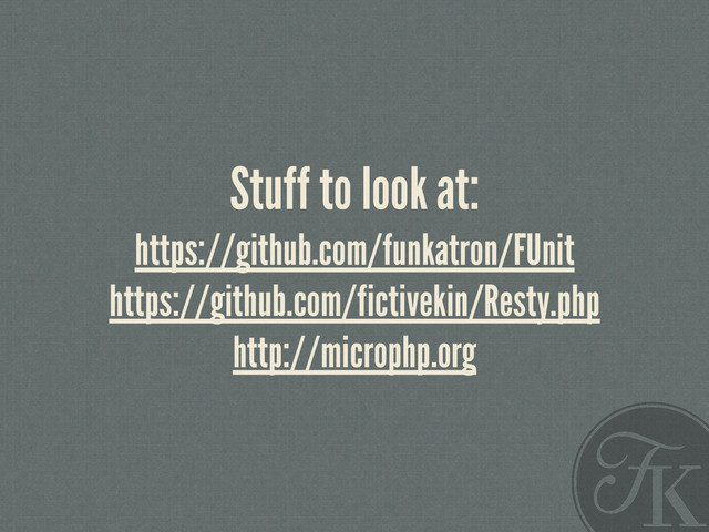 Stuff to look at:
https://github.com/funkatron/FUnit
https://github.com/fictivekin/Resty.php
http://microphp.org

