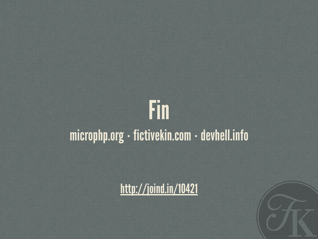 Fin
microphp.org·fictivekin.com·devhell.info
http://joind.in/10421
