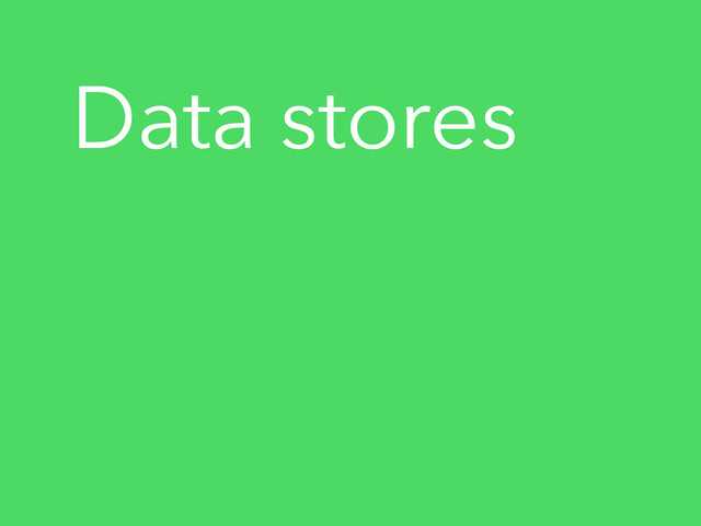 Data stores
