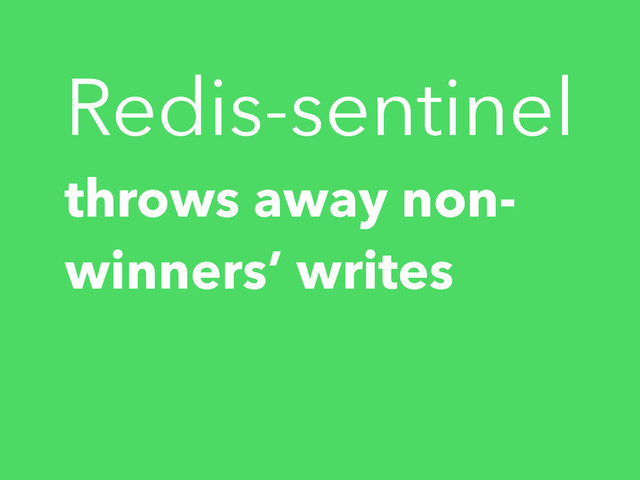 Redis-sentinel
throws away non-
winners’ writes
