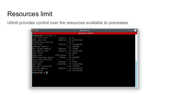 Resources limit
Ulimit provides control over the resources available to processes
