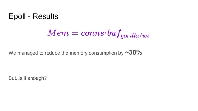 Epoll - Results
We managed to reduce the memory consumption by ~30%
But..is it enough?
