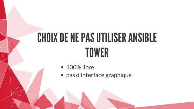 CHOIX DE NE PAS UTILISER ANSIBLE
TOWER
100% libre
pas d'interface graphique
