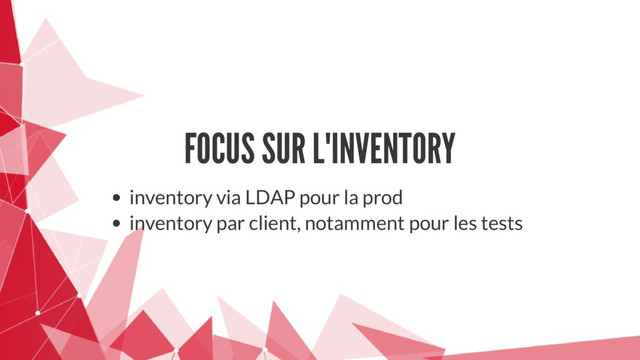 FOCUS SUR L'INVENTORY
inventory via LDAP pour la prod
inventory par client, notamment pour les tests
