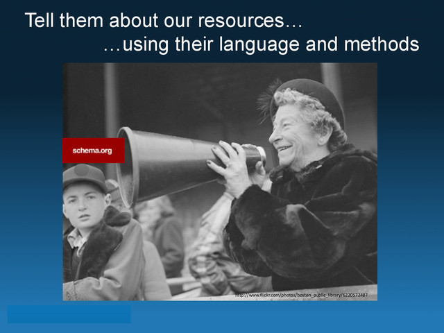 Tell them about our resources…
…using their language and methods
http://www.flickr.com/photos/boston_public_library/6220572487
