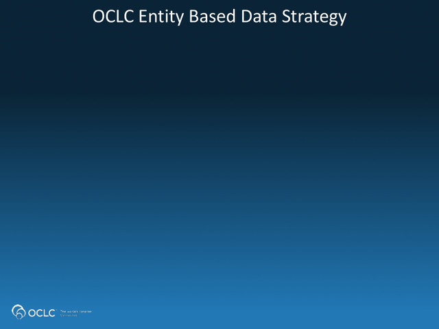 OCLC	  Entity	  Based	  Data	  Strategy
