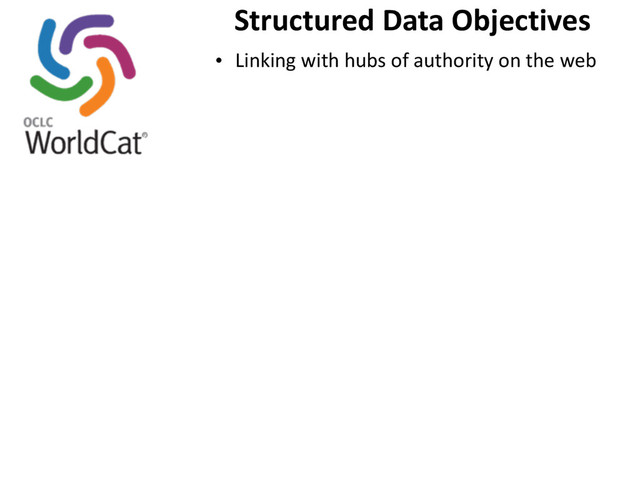 Structured	  Data	  Objectives
• Linking	  with	  hubs	  of	  authority	  on	  the	  web
