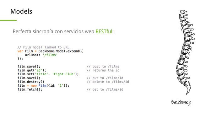 Backbone.js
Models
Perfecta sincronía con servicios web RESTful:
