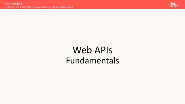 Web APIs
Fundamentals
Full-Stack- und Cross-Plattform-Anwendungen mit C# und WebAssembly
Blazor Workshop
