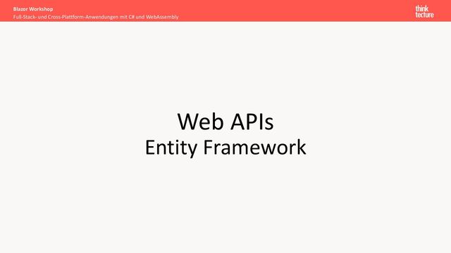 Web APIs
Entity Framework
Full-Stack- und Cross-Plattform-Anwendungen mit C# und WebAssembly
Blazor Workshop
