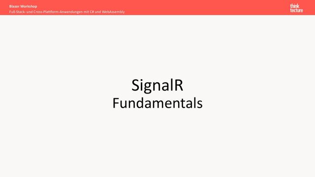 SignalR
Fundamentals
Full-Stack- und Cross-Plattform-Anwendungen mit C# und WebAssembly
Blazor Workshop
