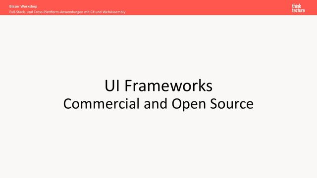 UI Frameworks
Commercial and Open Source
Full-Stack- und Cross-Plattform-Anwendungen mit C# und WebAssembly
Blazor Workshop

