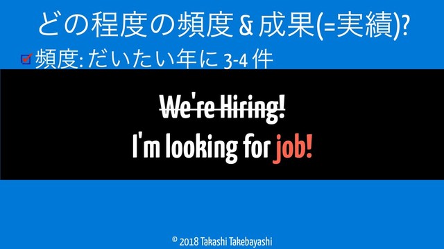 © 2018 Takashi Takebayashi
ස౓: ͍͍ͩͨ೥ʹ 3-4 ݅
੒Ռ: ݩʑͷඅ༻ʹґଘ͢Δ…
cost 50 ↑ % off / value 50 % ↑ up
Ͳͷఔ౓ͷස౓ & ੒Ռ(=࣮੷)?
We're Hiring!
I'm looking for job!
